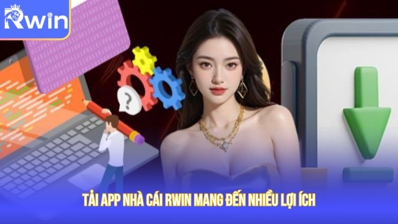 Tải app nhà cái Rwin mang đến nhiều lợi ích